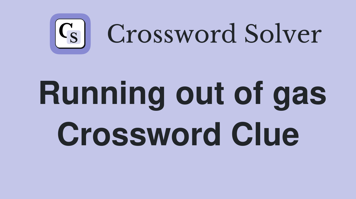 Running out of gas Crossword Clue