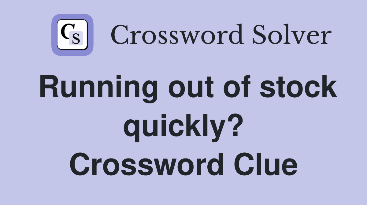 Running out of stock quickly? Crossword Clue