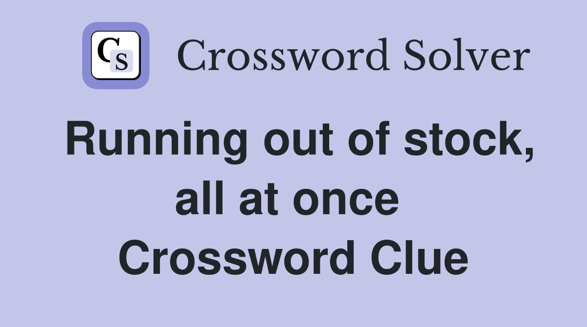Running out of stock, all at once  Crossword Clue