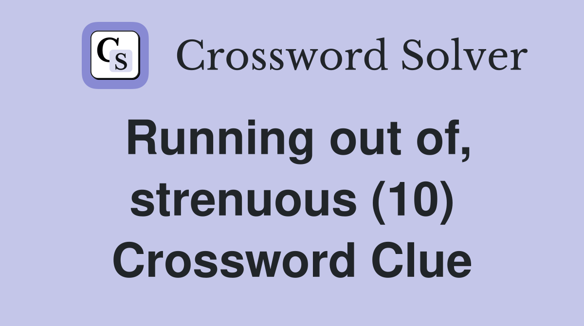 Running out of, strenuous (10) Crossword Clue
