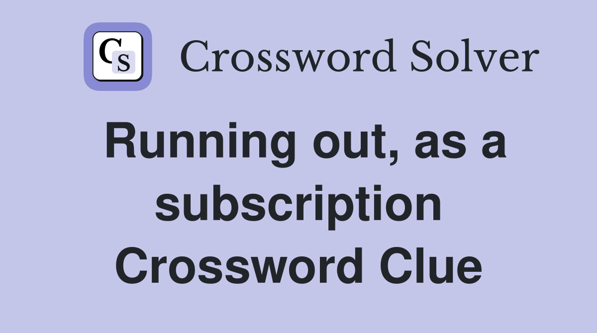 Running out, as a subscription Crossword Clue