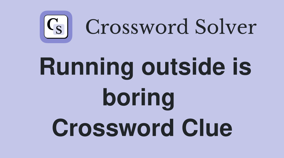 Running outside is boring  Crossword Clue