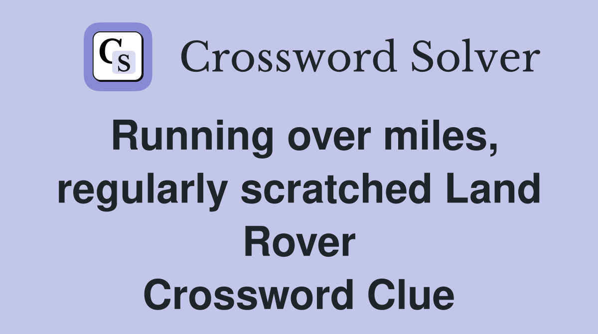Running over miles, regularly scratched Land Rover Crossword Clue