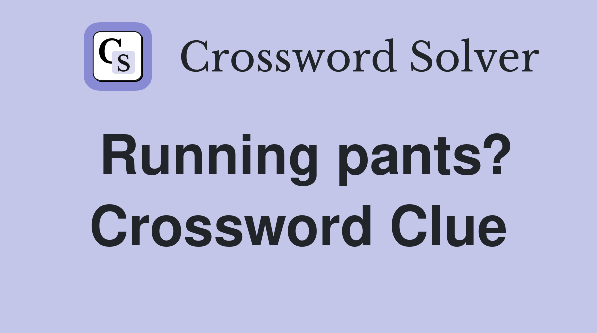Running pants? Crossword Clue