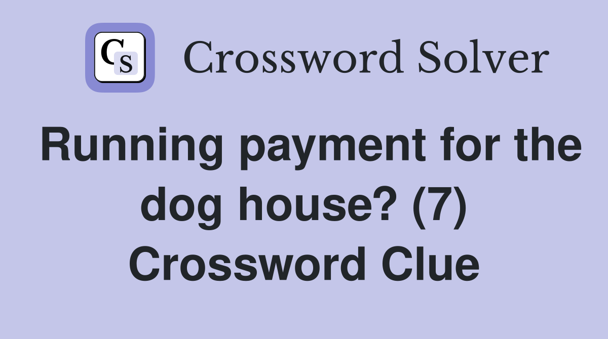 Running payment for the dog house? (7) Crossword Clue