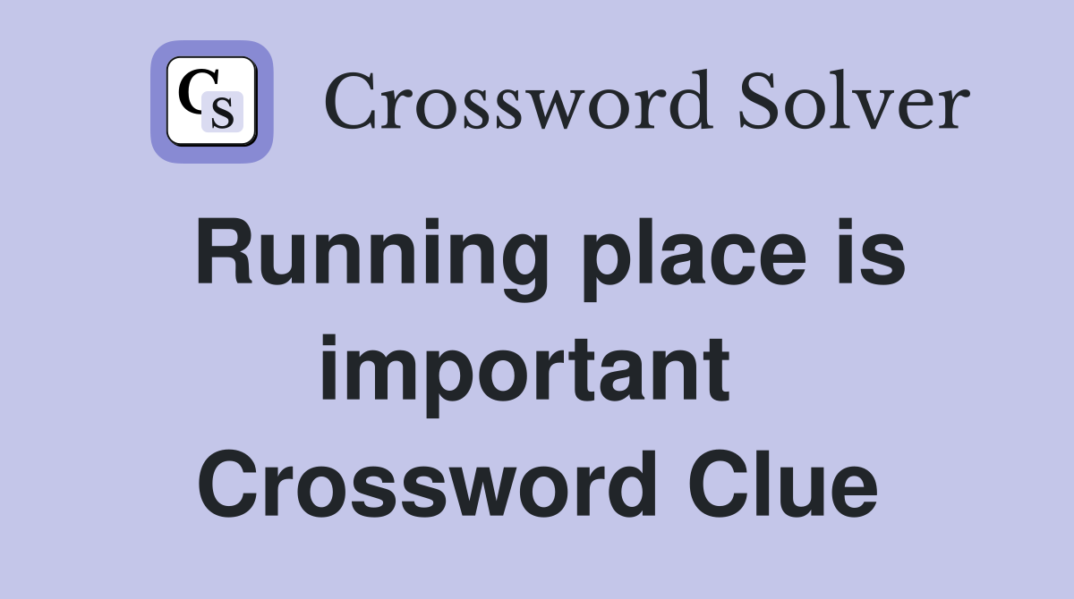 Running place is important  Crossword Clue