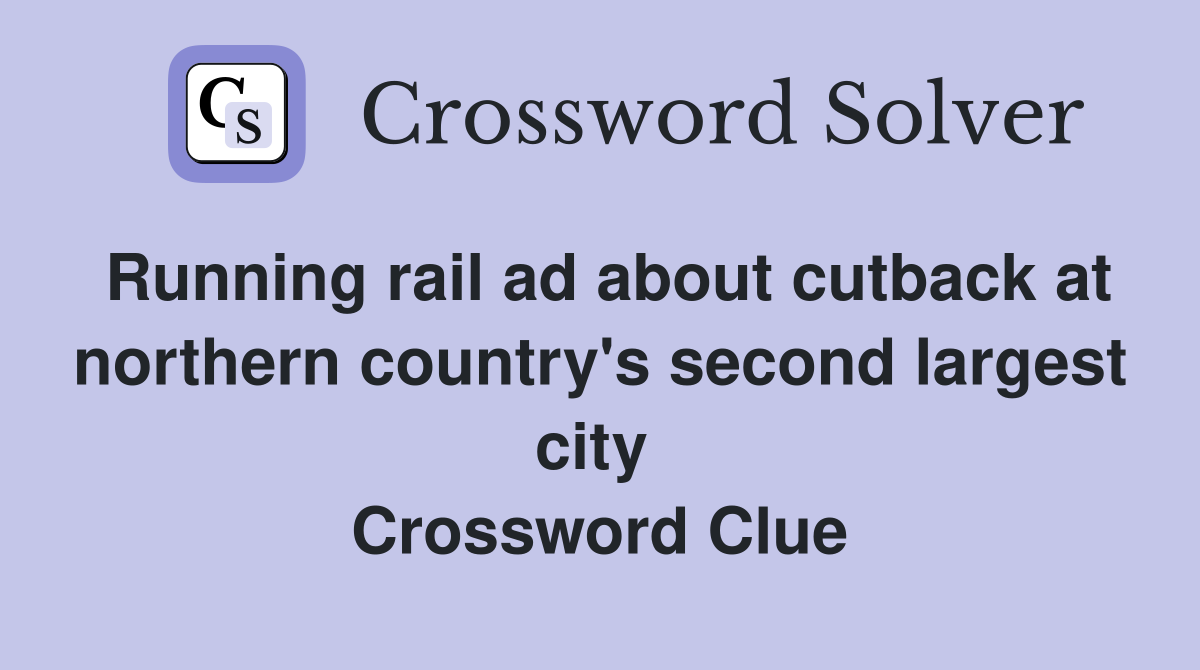 Running rail ad about cutback at northern country's second largest city  Crossword Clue