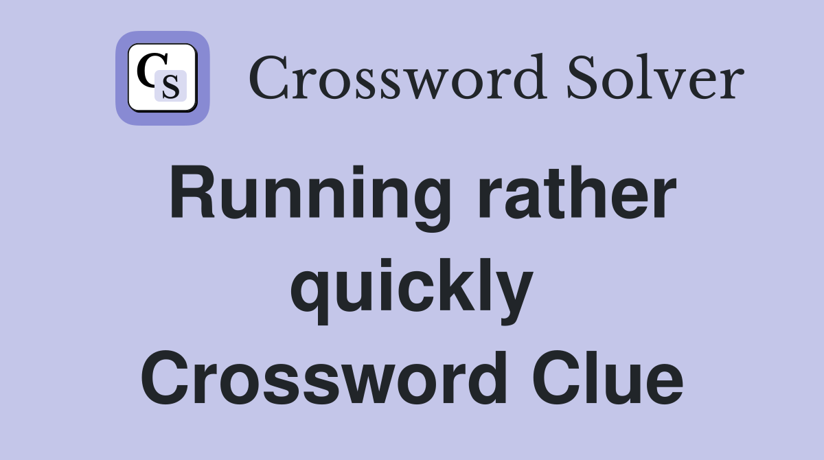 Running rather quickly Crossword Clue