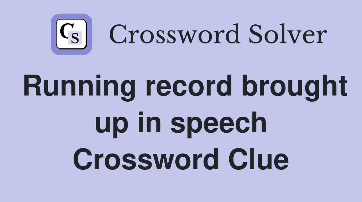 Running record brought up in speech Crossword Clue