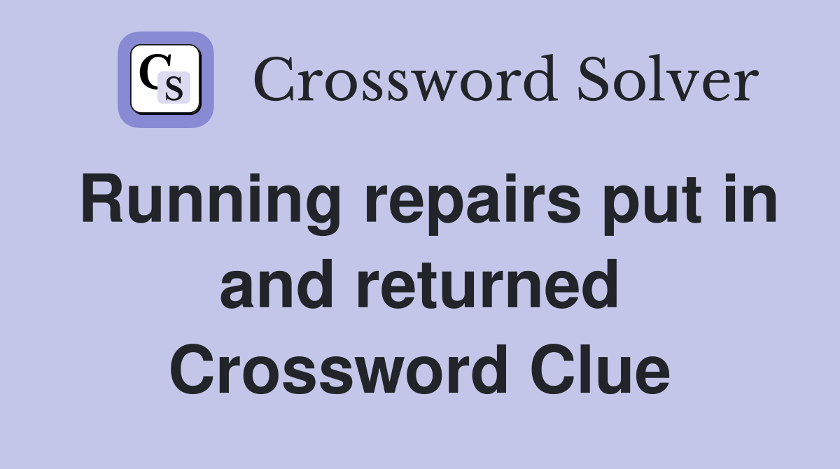 Running repairs put in and returned Crossword Clue