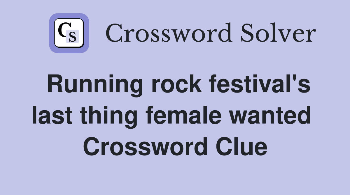 Running rock festival's last thing female wanted  Crossword Clue