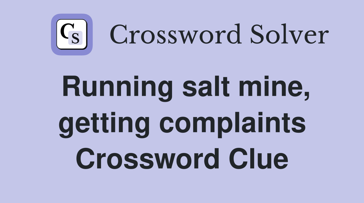 Running salt mine, getting complaints Crossword Clue