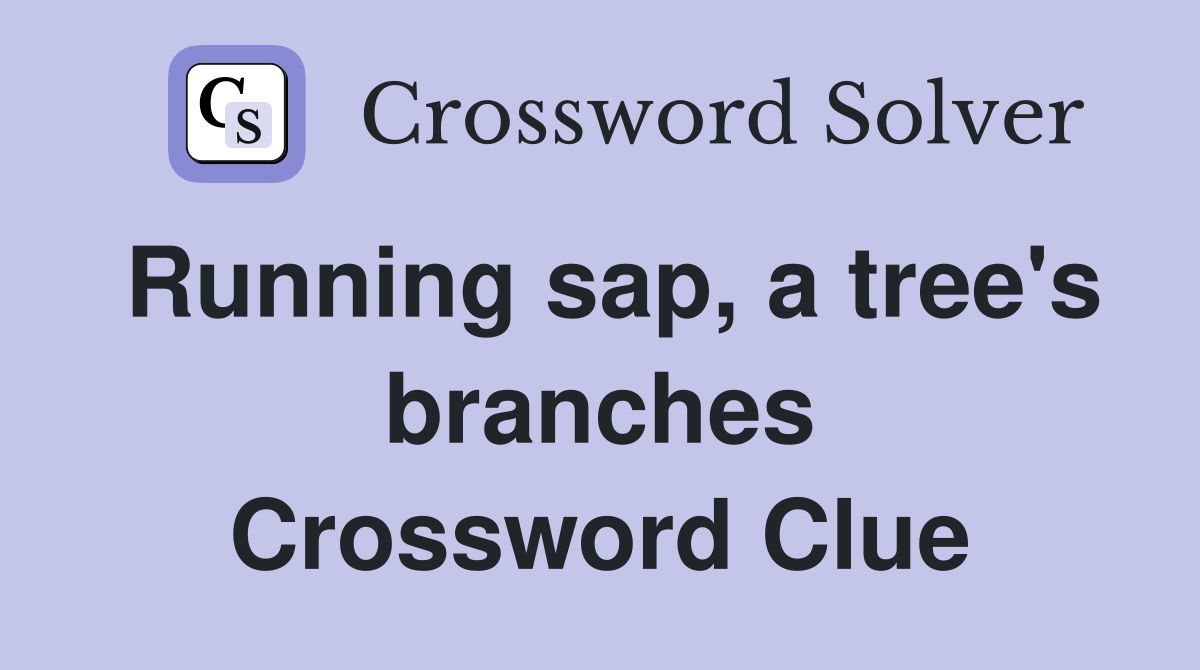 Running sap, a tree's branches Crossword Clue