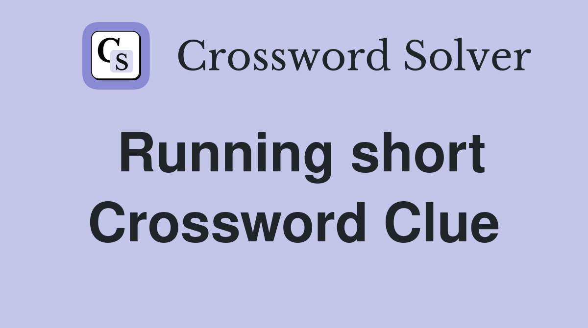Running short Crossword Clue