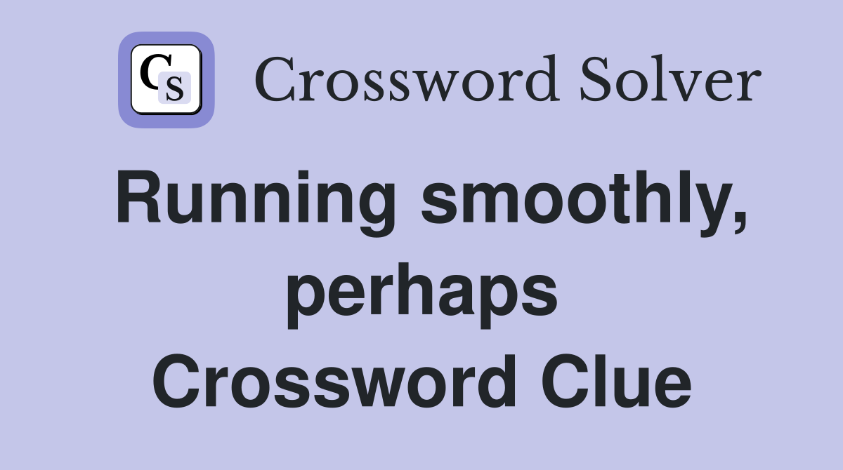 Running smoothly, perhaps Crossword Clue