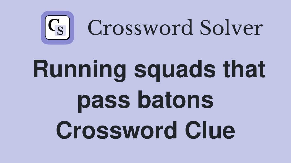 Running squads that pass batons Crossword Clue
