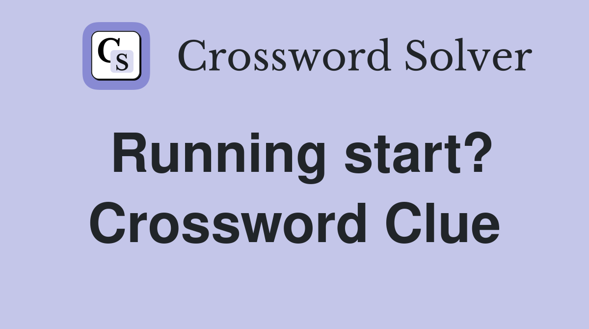 Running start? Crossword Clue
