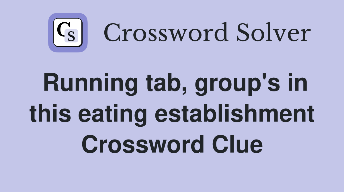 Running tab, group's in this eating establishment Crossword Clue