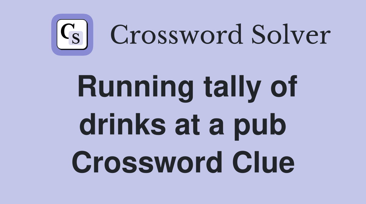 Running tally of drinks at a pub Crossword Clue