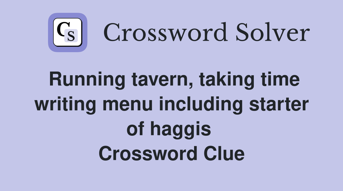 Running tavern, taking time writing menu including starter of haggis  Crossword Clue