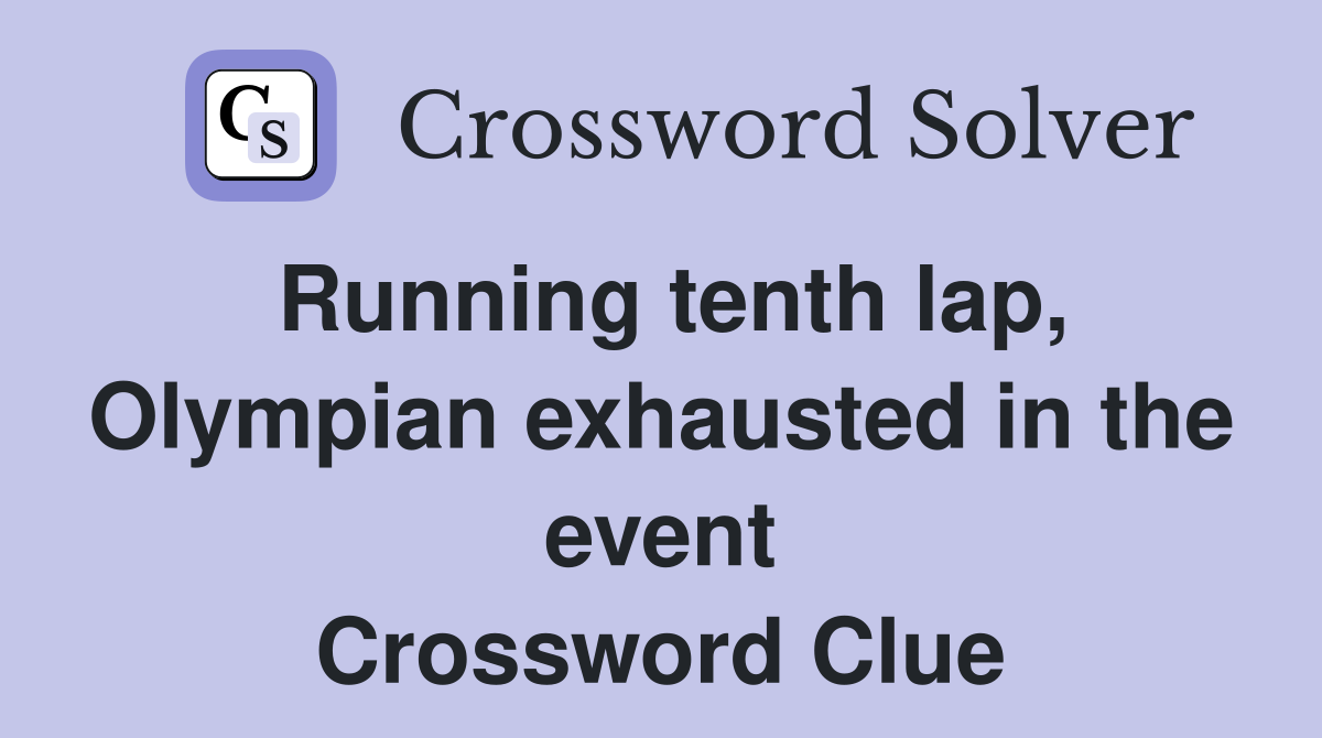 Running tenth lap, Olympian exhausted in the event Crossword Clue