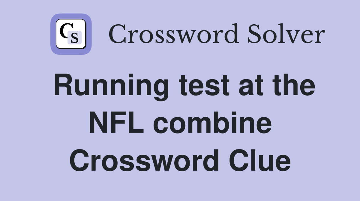 Running test at the NFL combine Crossword Clue