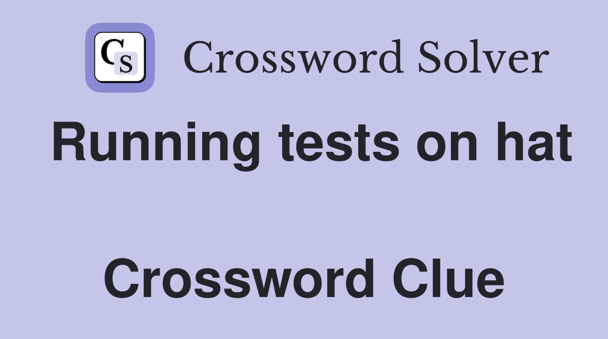 Running tests on hat  Crossword Clue