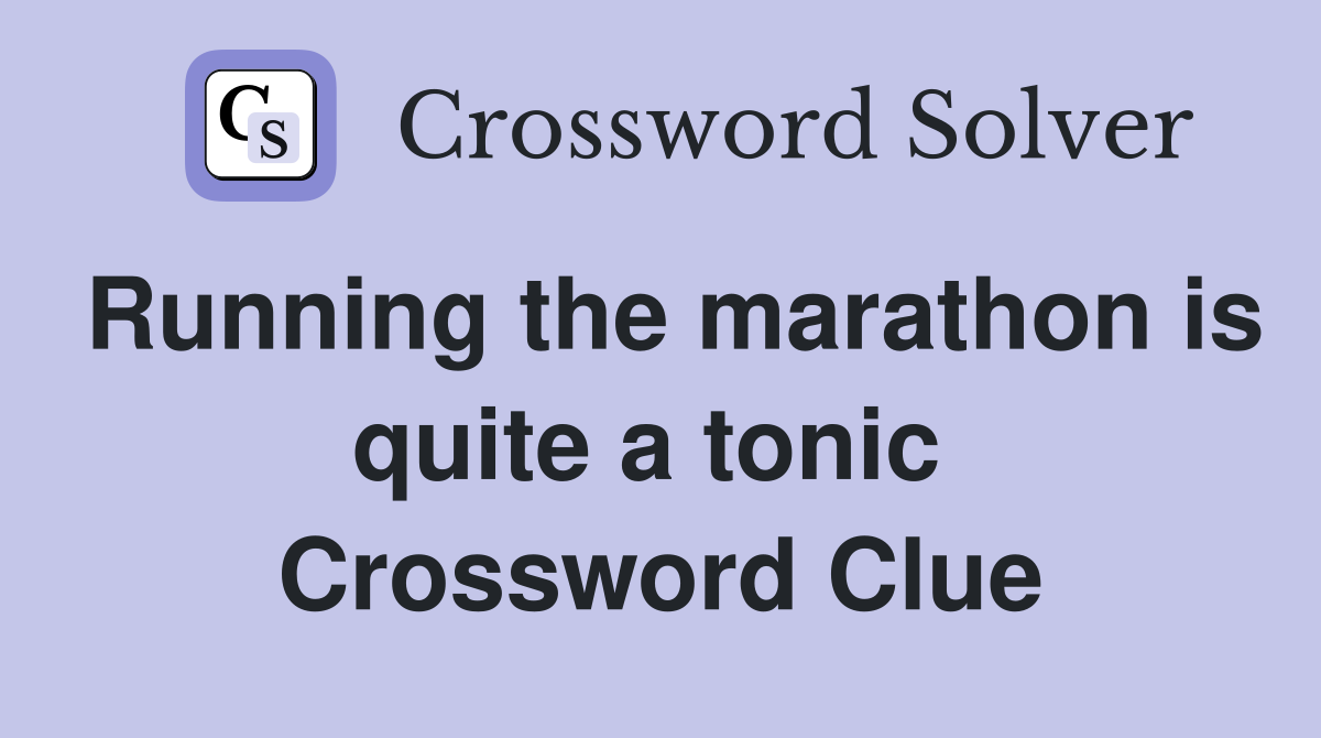 Running the marathon is quite a tonic  Crossword Clue