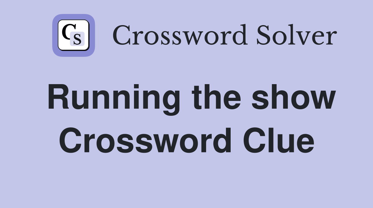 Running the show Crossword Clue
