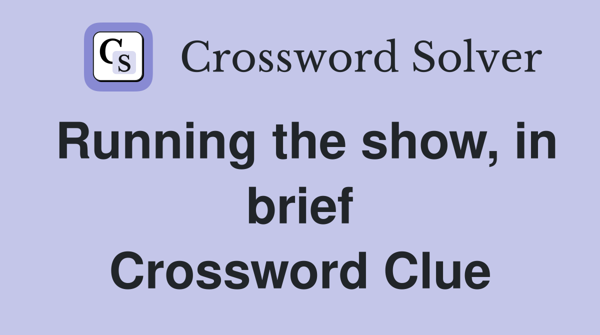 Running the show, in brief Crossword Clue