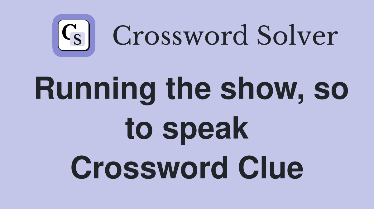 Running the show, so to speak Crossword Clue