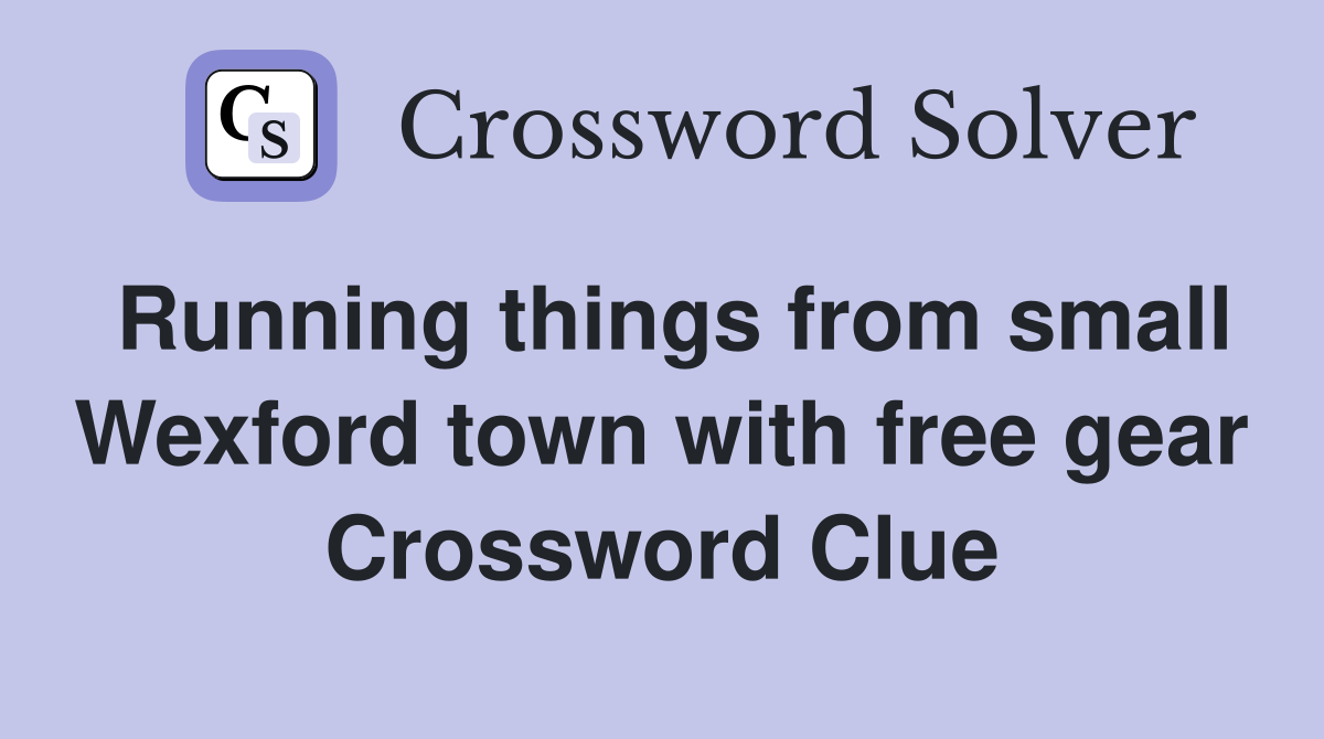 Running things from small Wexford town with free gear Crossword Clue