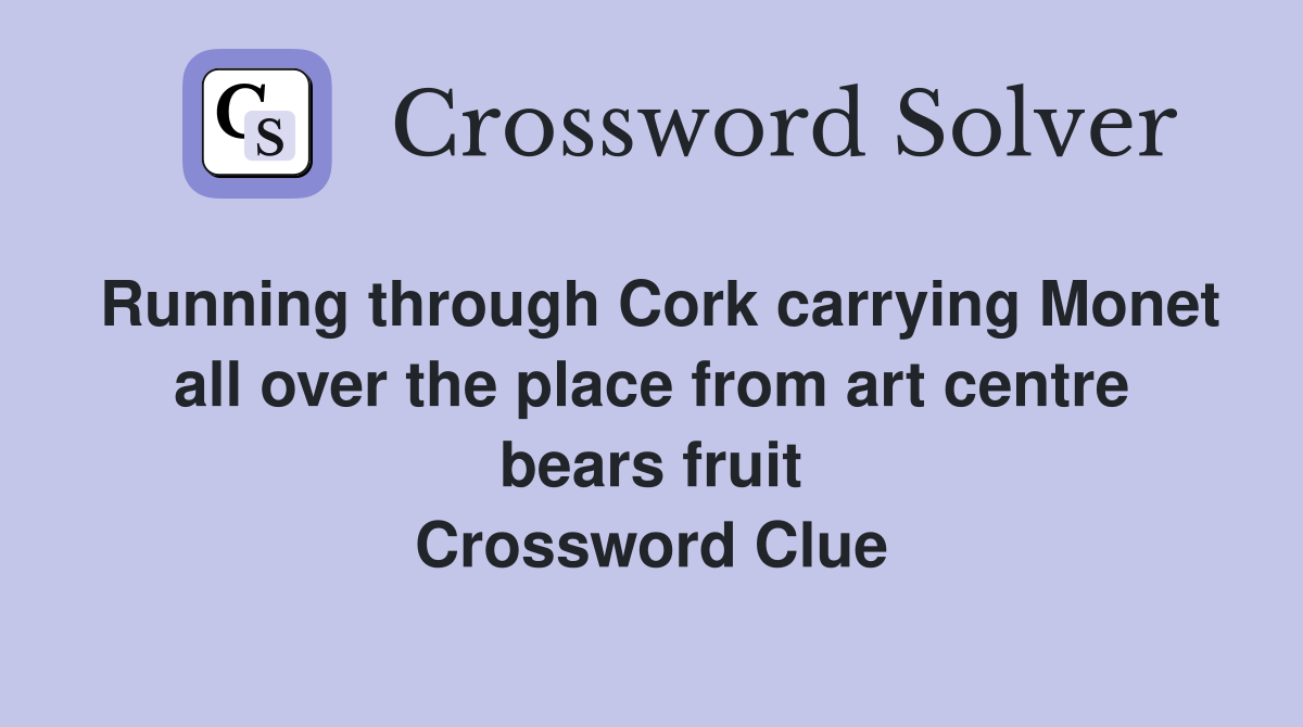 Running through Cork carrying Monet all over the place from art centre bears fruit Crossword Clue