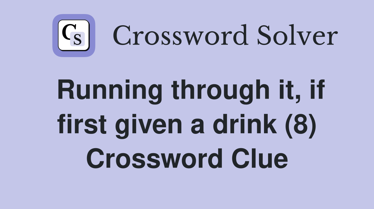 Running through it, if first given a drink (8) Crossword Clue