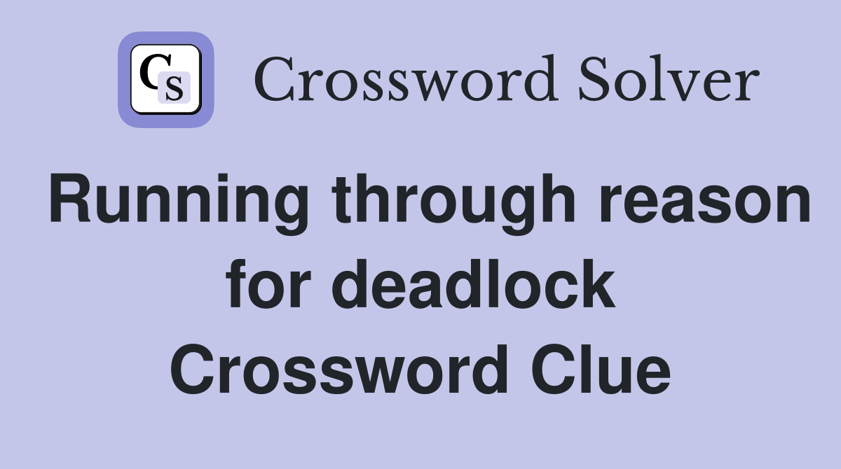 Running through reason for deadlock Crossword Clue