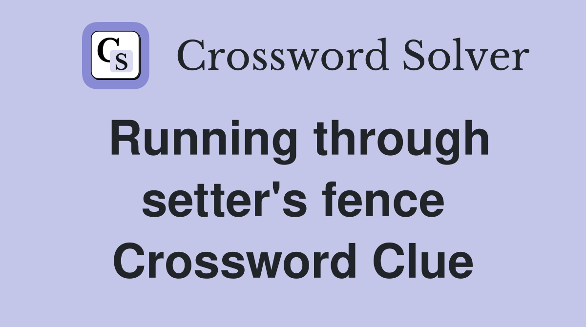 Running through setter's fence Crossword Clue