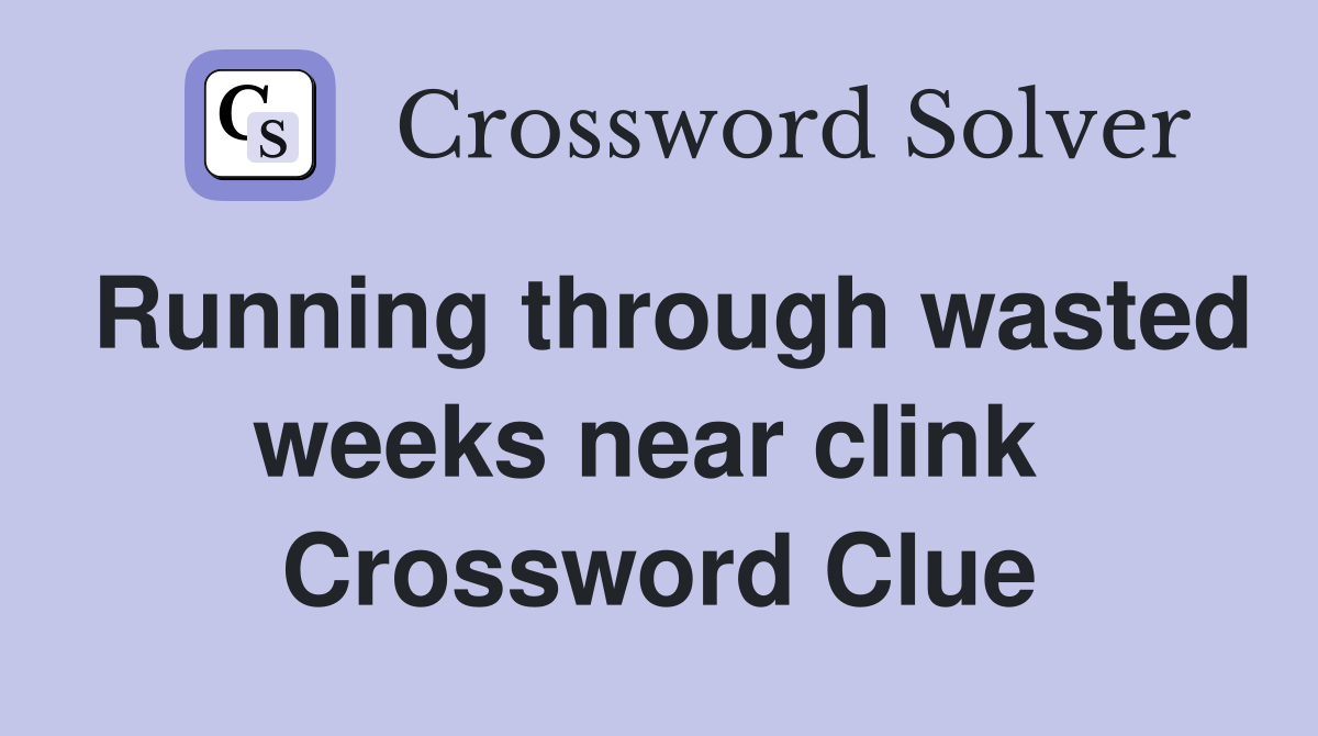 Running through wasted weeks near clink  Crossword Clue