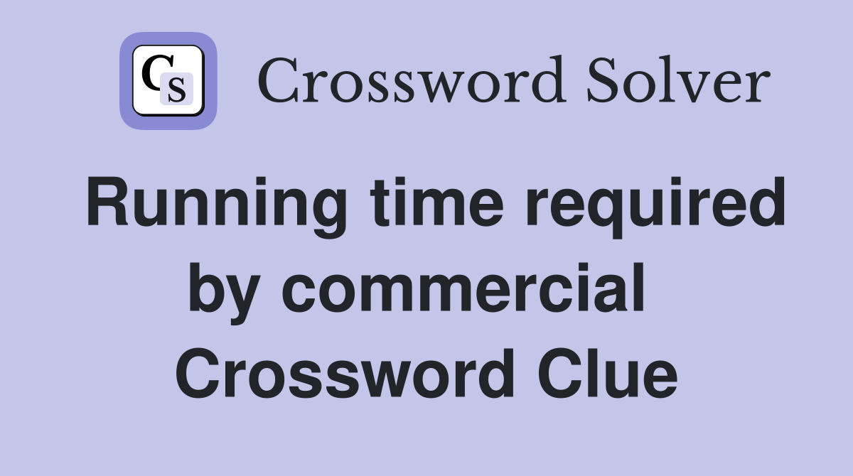 Running time required by commercial  Crossword Clue