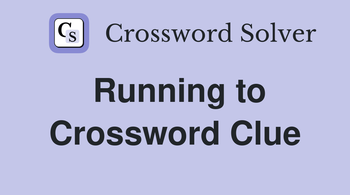 Running to Crossword Clue