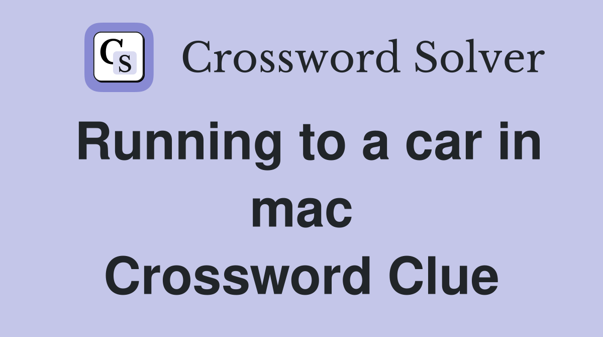 Running to a car in mac Crossword Clue