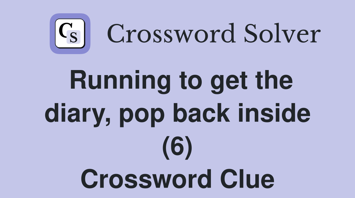Running to get the diary, pop back inside (6) Crossword Clue
