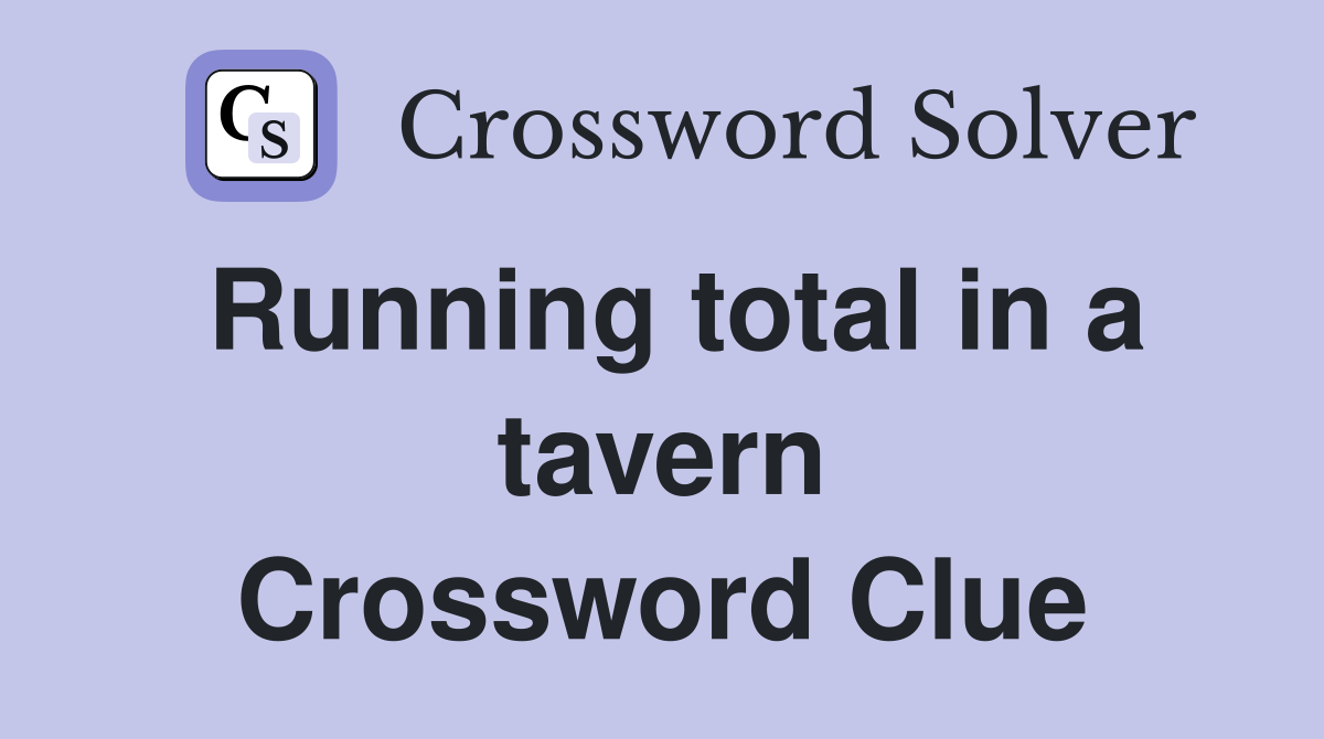 Running total in a tavern Crossword Clue