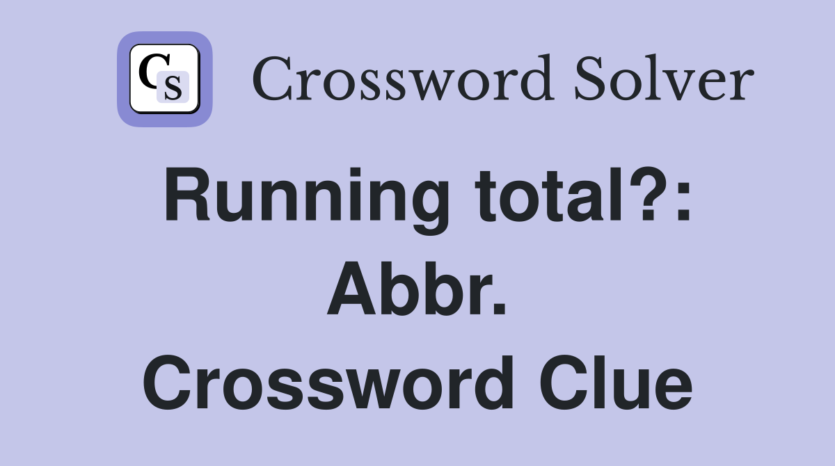 Running total?: Abbr. Crossword Clue