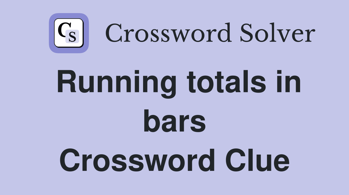 Running totals in bars Crossword Clue