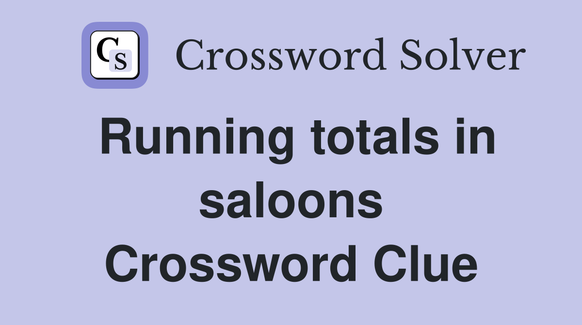 Running totals in saloons Crossword Clue