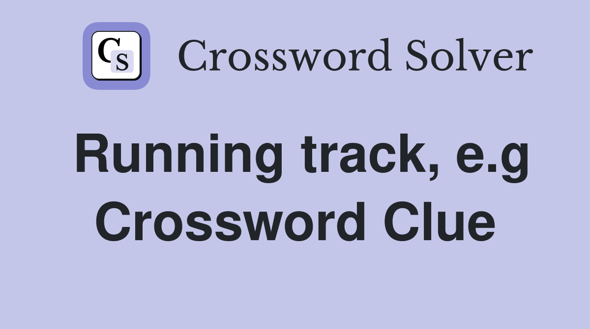 Running track, e.g Crossword Clue