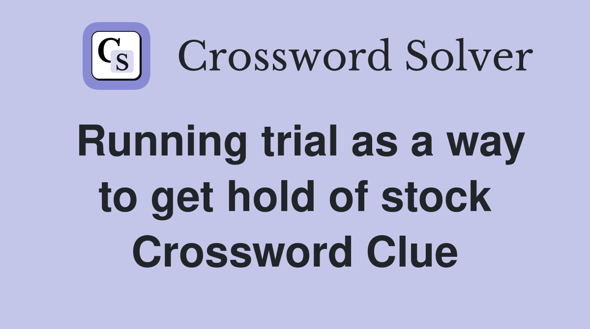 Running trial as a way to get hold of stock Crossword Clue