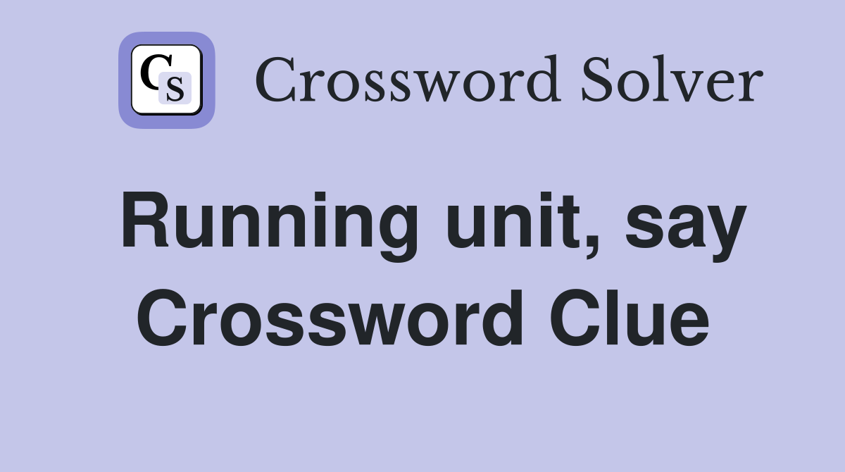 Running unit, say Crossword Clue
