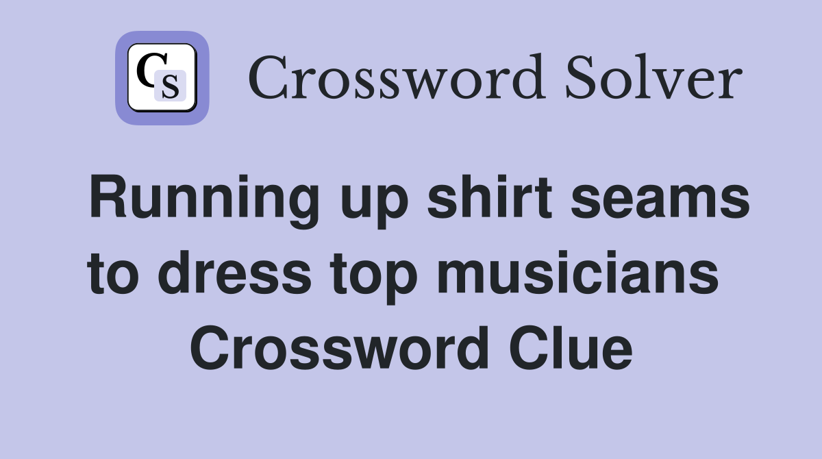 Running up shirt seams to dress top musicians  Crossword Clue