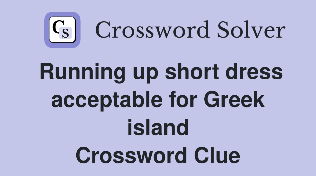 Running up short dress acceptable for Greek island Crossword Clue